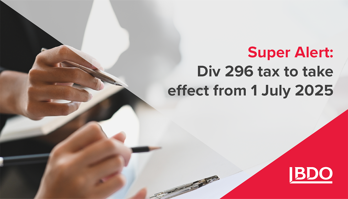 Super Alert Div 296 tax to take effect from 1 July 2025 BDO